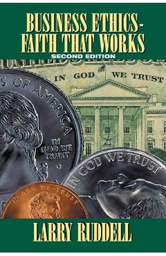 Business Ethics - Faith That Works, 2nd Edition: Leading Your Company to Long-Term Success - Larry Ruddell