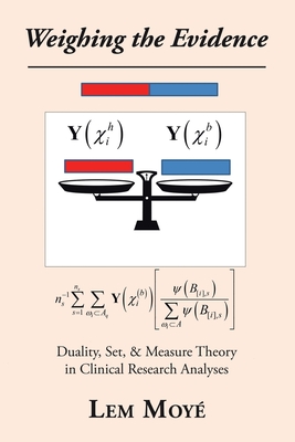 Coperta cărții 'Weighing the Evidence: Duality, Set, & Measure Theory in Clinical Research Analyses - Lem Moy�'