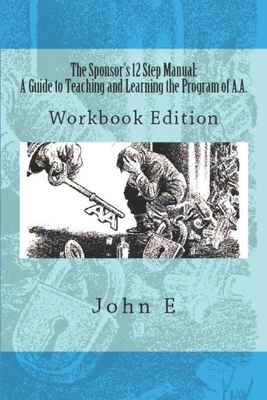 The Sponsor's 12 Step Manual: Workbook Edition - John E