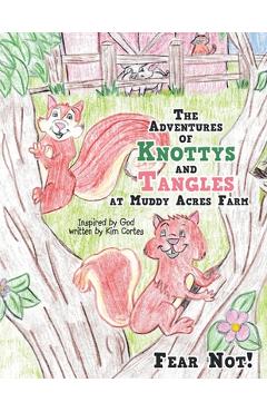 Coperta cărții 'The Adventures of Knottys and Tangles at Muddy Acres Farm: Fear Not! - Kim Cortes'