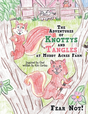 Coperta cărții 'The Adventures of Knottys and Tangles at Muddy Acres Farm: Fear Not! - Kim Cortes'