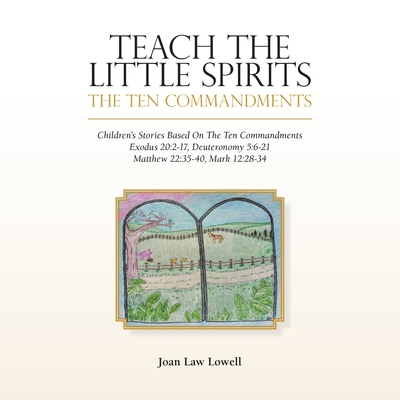 Teach the Little Spirits: The Ten Commandments - Joan Law Lowell