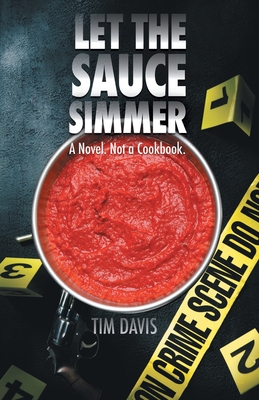 Let the Sauce Simmer: A Novel. Not a Cookbook. - Tim Davis