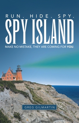 Spy Island: Run. Hide. Spy. Make No Mistake, They Are Coming for You. - Greg Gilmartin