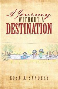 A Journey Without a Destination - Rosa A. Sanders