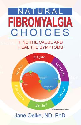 Natural Fibromyalgia Choices: Find the Cause and Heal the Symptoms - Jane Oelke Nd