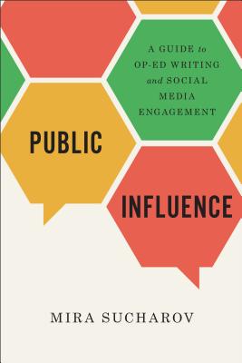 Public Influence: A Guide to Op-Ed Writing and Social Media Engagement - Mira Sucharov