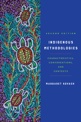Indigenous Methodologies: Characteristics, Conversations, and Contexts, Second Edition - Margaret Kovach