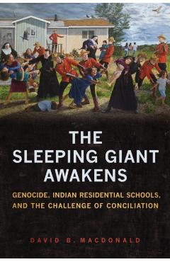 Coperta cărții 'The Sleeping Giant Awakens: Genocide, Indian Residential Schools, and the Challenge of Conciliation - David B. Macdonald'