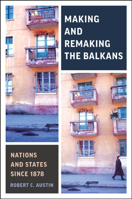 Making and Remaking the Balkans: Nations and States Since 1878 - Robert Clegg Austin