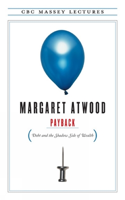 Payback: Debt and the Shadow Side of Wealth - Margaret Atwood