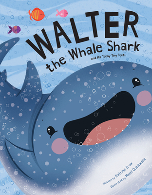 Walter the Whale Shark: And His Teeny Tiny Teeth - Katrine Crow
