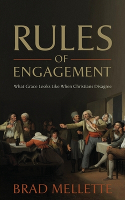 Rules of Engagement: What Grace Looks Like When Christians Disagree - Brad Mellette