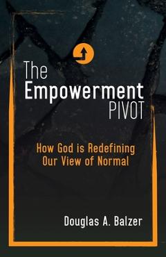Poza produsului The Empowerment Pivot: How God Is Redefining Our View of Normal - Douglas A. Balzer