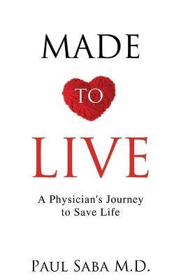Made to Live: A Physician's Journey to Save Life - Paul Saba