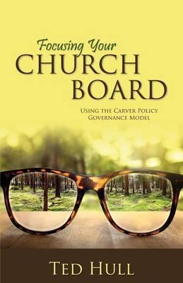 Focusing Your Church Board Using the Carver Policy Governance Model - Ted Hull