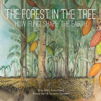 The Forest in the Tree: How Fungi Shape the Earth - Ailsa Wild