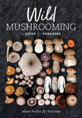 Wild Mushrooming: A Guide for Foragers - Alison Pouliot