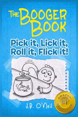 The Booger Book: Pick It, Lick It, Roll It, Flick It - J. B. O'neil