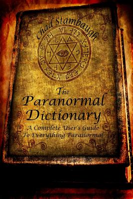The Paranormal Dictionary: A Complete Users Guide to Everything Paranormal - Chad L. Stambaugh