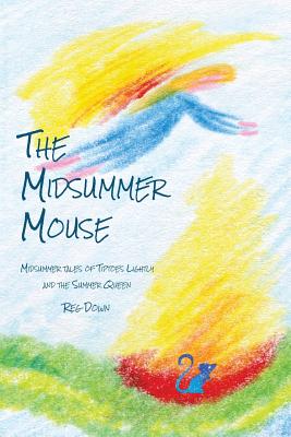 The Midsummer Mouse: Midsummer Tales of Tiptoes Lightly and the Summer Queen - Reg Down
