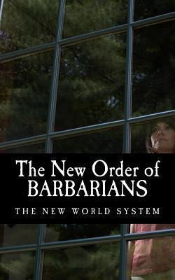 The New Order of Barbarians: The New World System - Public Record