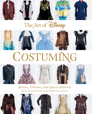 The Art of Disney Costuming: Heroes, Villains, and Spaces Between - Jeff Kurtti