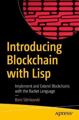 Introducing Blockchain with LISP: Implement and Extend Blockchains with the Racket Language - Boro Sitnikovski