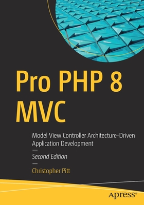 Pro PHP 8 MVC: Model View Controller Architecture-Driven Application Development - Christopher Pitt