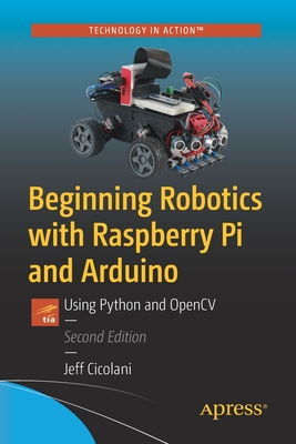 Beginning Robotics with Raspberry Pi and Arduino: Using Python and Opencv - Jeff Cicolani