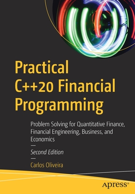 Practical C++20 Financial Programming: Problem Solving for Quantitative Finance, Financial Engineering, Business, and Economics - Carlos Oliveira