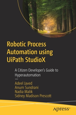 Robotic Process Automation Using Uipath Studiox: A Citizen Developer's Guide to Hyperautomation - Adeel Javed