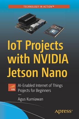 Iot Projects with Nvidia Jetson Nano: Ai-Enabled Internet of Things Projects for Beginners - Agus Kurniawan