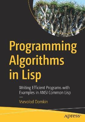Programming Algorithms in LISP: Writing Efficient Programs with Examples in ANSI Common LISP - Vsevolod Domkin