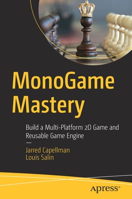 Monogame Mastery: Build a Multi-Platform 2D Game and Reusable Game Engine - Jarred Capellman