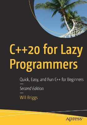 C++20 for Lazy Programmers: Quick, Easy, and Fun C++ for Beginners - Will Briggs