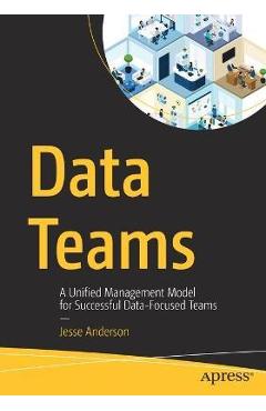 Coperta cărții 'Data Teams: A Unified Management Model for Successful Data-Focused Teams - Jesse Anderson'