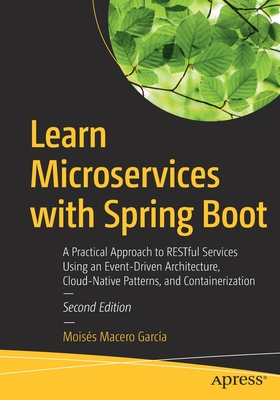 Learn Microservices with Spring Boot: A Practical Approach to Restful Services Using an Event-Driven Architecture, Cloud-Native Patterns, and Containe - Mois�s Macero Garc�a