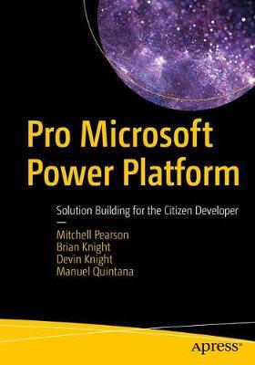 Pro Microsoft Power Platform: Solution Building for the Citizen Developer - Mitchell Pearson