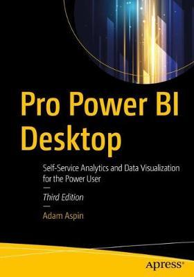 Pro Power Bi Desktop: Self-Service Analytics and Data Visualization for the Power User - Adam Aspin