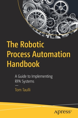 The Robotic Process Automation Handbook: A Guide to Implementing Rpa Systems - Tom Taulli