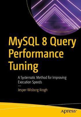 MySQL 8 Query Performance Tuning: A Systematic Method for Improving Execution Speeds - Jesper Wisborg Krogh