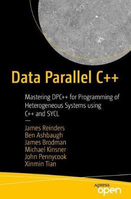 Data Parallel C++: Mastering Dpc++ for Programming of Heterogeneous Systems Using C++ and Sycl - James Reinders