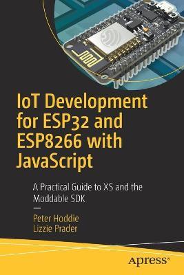 Iot Development for Esp32 and Esp8266 with JavaScript: A Practical Guide to XS and the Moddable SDK - Peter Hoddie