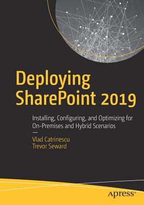 Deploying Sharepoint 2019: Installing, Configuring, and Optimizing for On-Premises and Hybrid Scenarios - Vlad Catrinescu