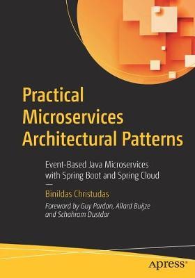 Practical Microservices Architectural Patterns: Event-Based Java Microservices with Spring Boot and Spring Cloud - Binildas Christudas