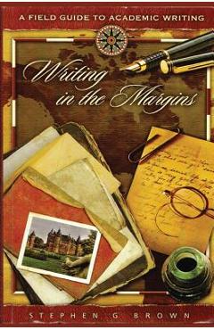 Coperta cărții 'Writing in the Margins: A Field Guide to Academic Writing - Stephen G. Brown'