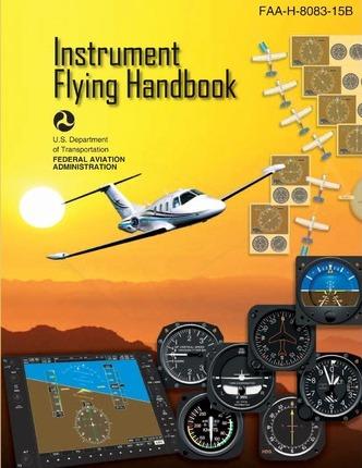 Instrument Flying Handbook: FAA Handbook: FAA-H-8083-15B - U. S. Department Of Transportation Faa