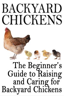 Backyard Chickens: The Beginner's Guide to Raising and Caring for Backyard Chickens - Rashelle Johnson