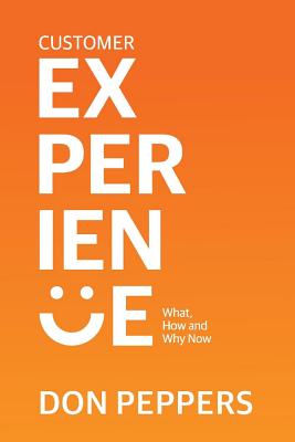 Customer Experience, Volume 1: What, How and Why Now - Don Peppers